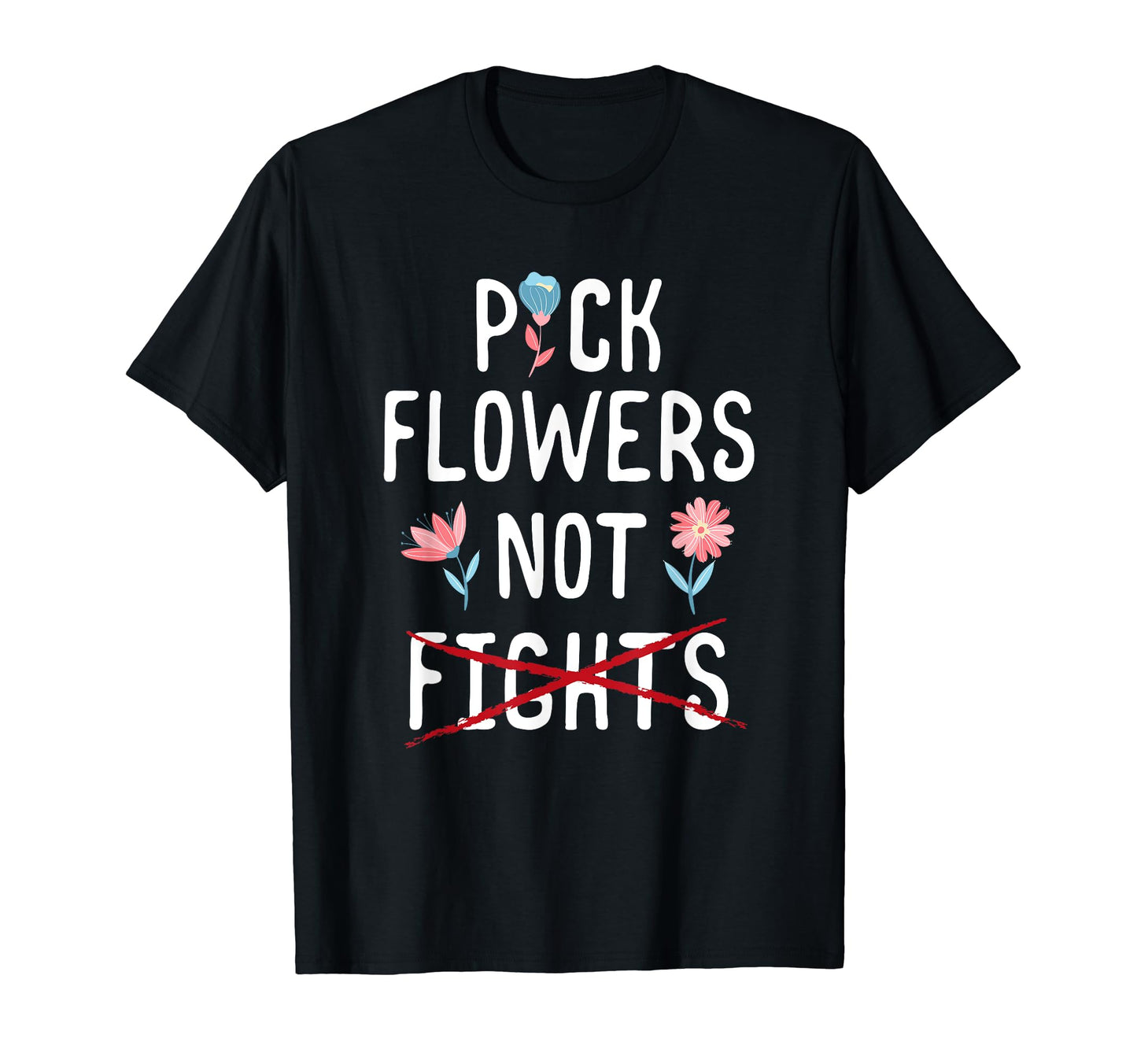 Pick Flowers Not Fights Love Peace T-Shirt - Fun Novelty Design Men Women - T-Shirt, Sweatshirt, Hoodie