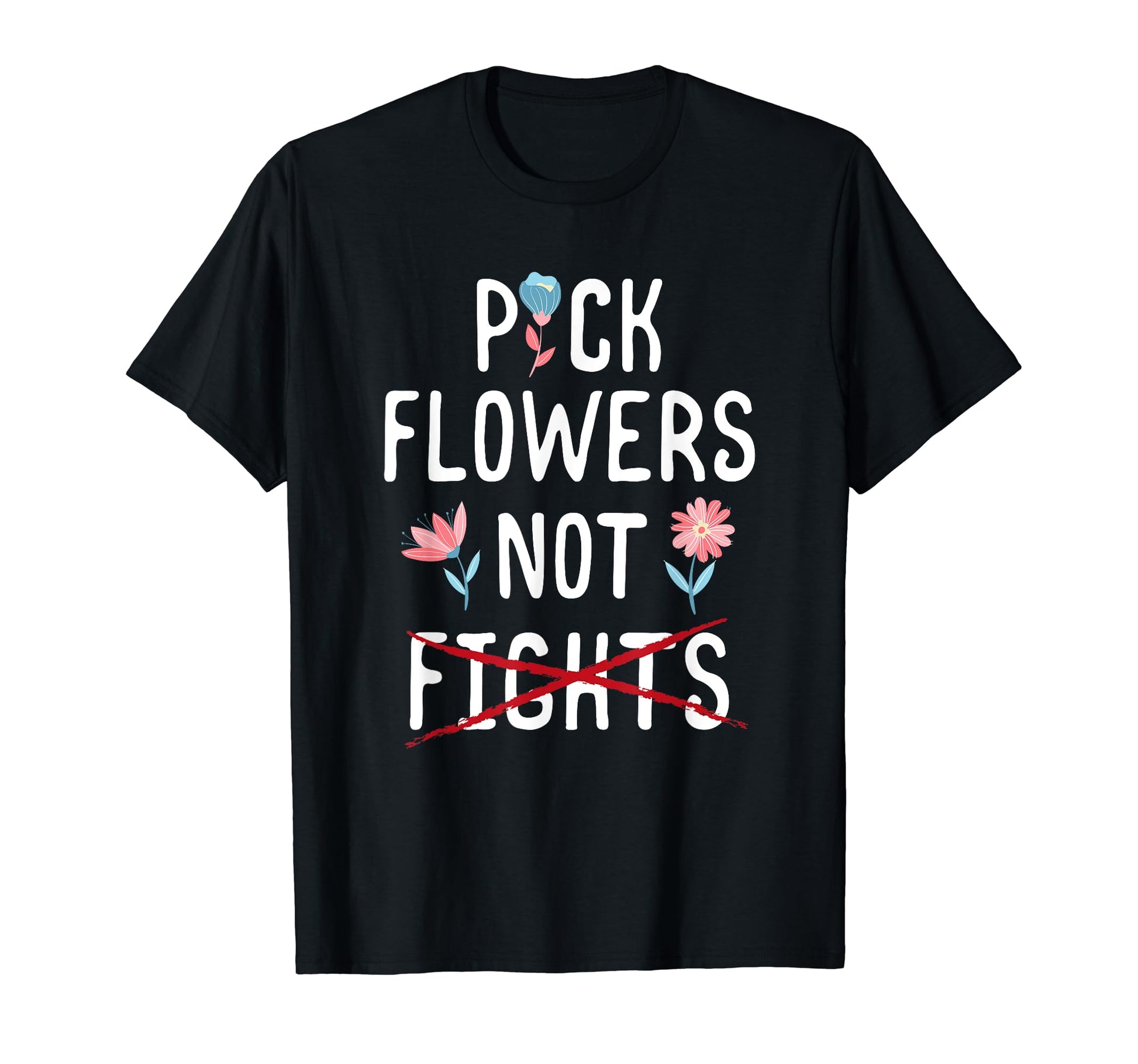 Pick Flowers Not Fights Love Peace T-Shirt - Fun Novelty Design Men Women - T-Shirt, Sweatshirt, Hoodie