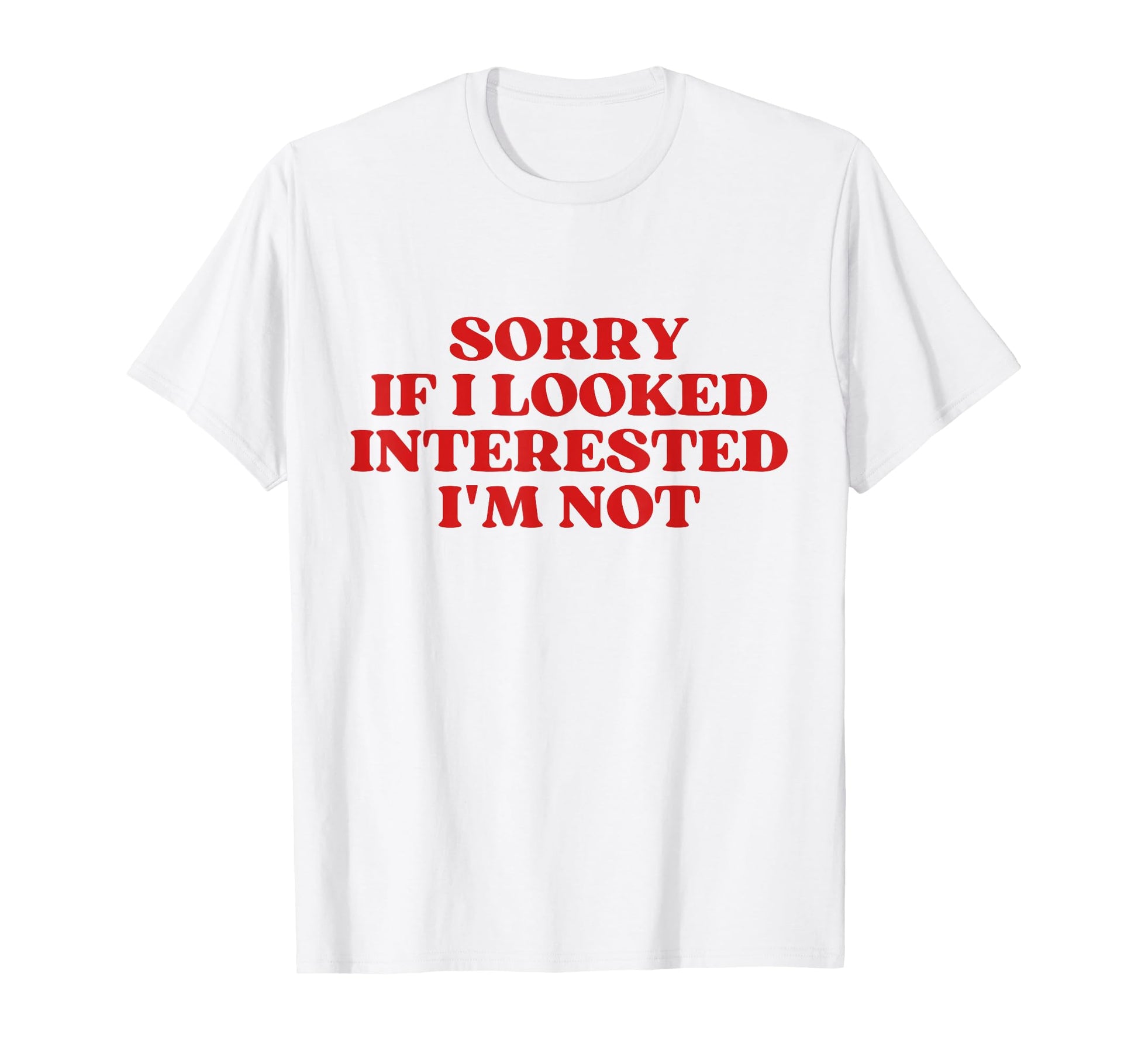 Sorry If I Looked Interested Im Not Y2K T-Shirt - Trendy Graphic Men Women - T-Shirt, Sweatshirt, Hoodie