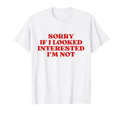 Sorry If I Looked Interested Im Not Y2K T-Shirt - Trendy Graphic Men Women - T-Shirt, Sweatshirt, Hoodie