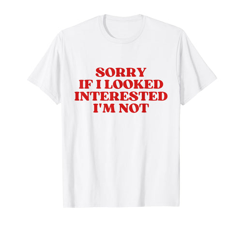 Sorry If I Looked Interested Im Not Y2K T-Shirt - Trendy Graphic Men Women - T-Shirt, Sweatshirt, Hoodie