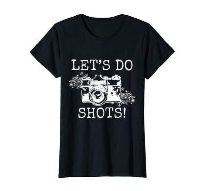 Womens Photographer Lets Do Shots T-Shirt - Custom Art Print Men Women - T-Shirt, Sweatshirt, Hoodie