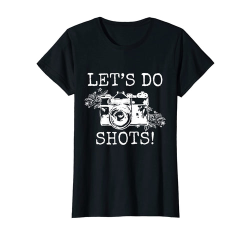 Womens Photographer Lets Do Shots T-Shirt - Custom Art Print Men Women - T-Shirt, Sweatshirt, Hoodie