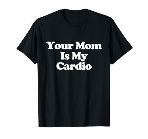 Your Mom Is My Cardio Y2K T-Shirt - Casual Everyday Wear for Adults - T-Shirt, Sweatshirt, Hoodie