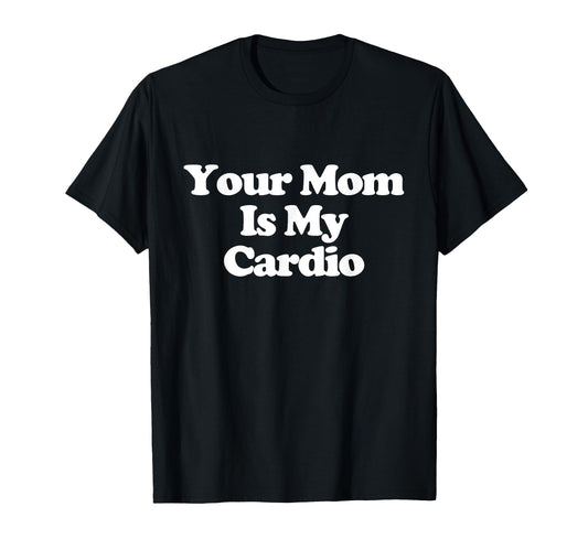 Your Mom Is My Cardio Y2K T-Shirt - Casual Everyday Wear for Adults - T-Shirt, Sweatshirt, Hoodie