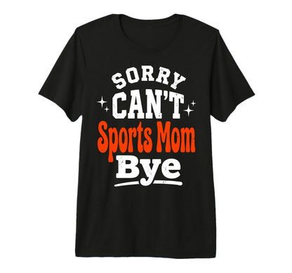 Sorry Cant Sports Mom Bye Baseball Tri T-Shirt - Graphic Print for Adults - T-Shirt, Sweatshirt, Hoodie