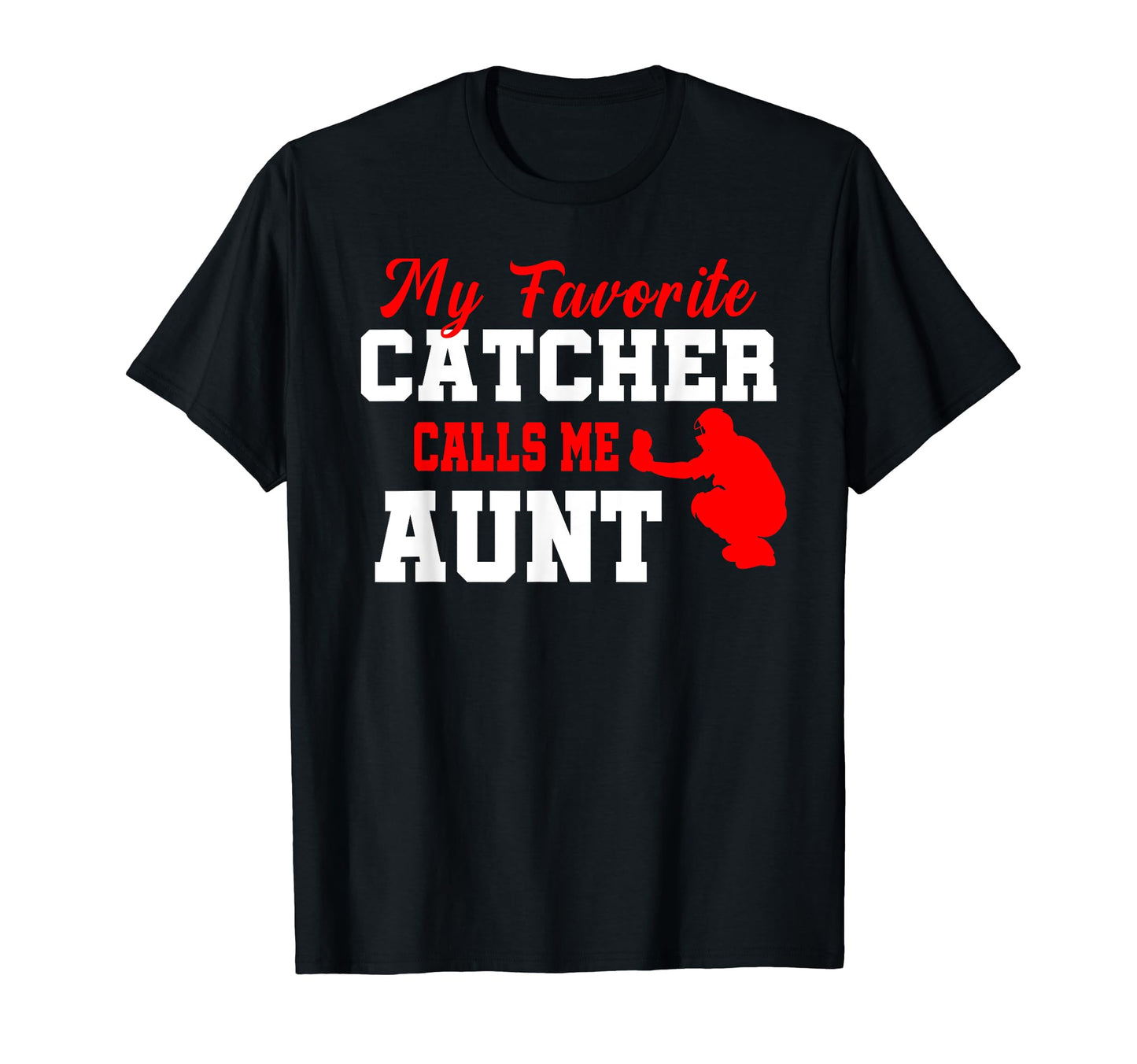 My Favorite Catcher Calls Me Aunt T-Shirt - Casual Everyday Wear Men Women - T-Shirt, Sweatshirt, Hoodie
