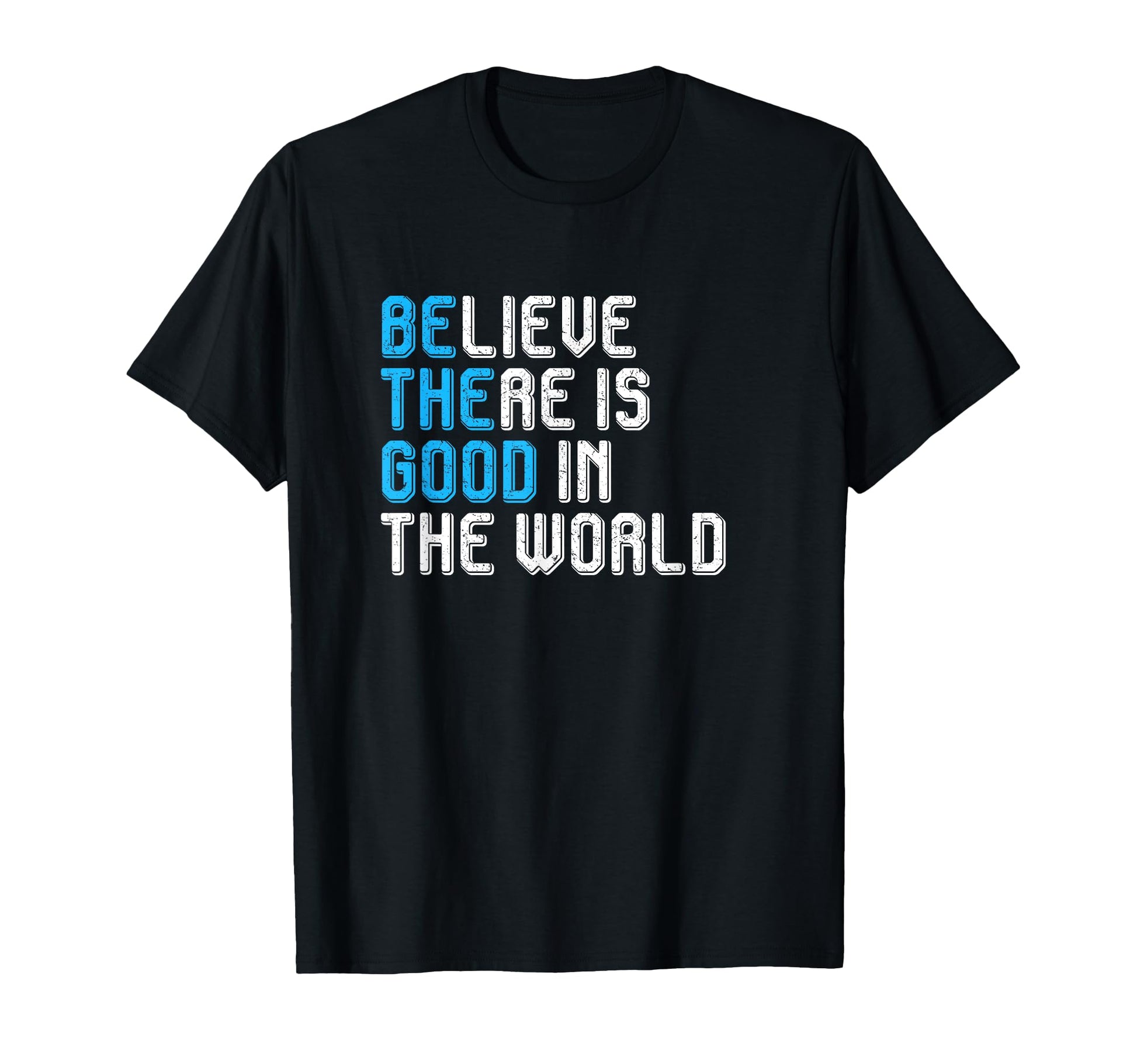Believe There Is Good World Be Good T-Shirt - Streetwear Style Unisex - T-Shirt, Sweatshirt, Hoodie