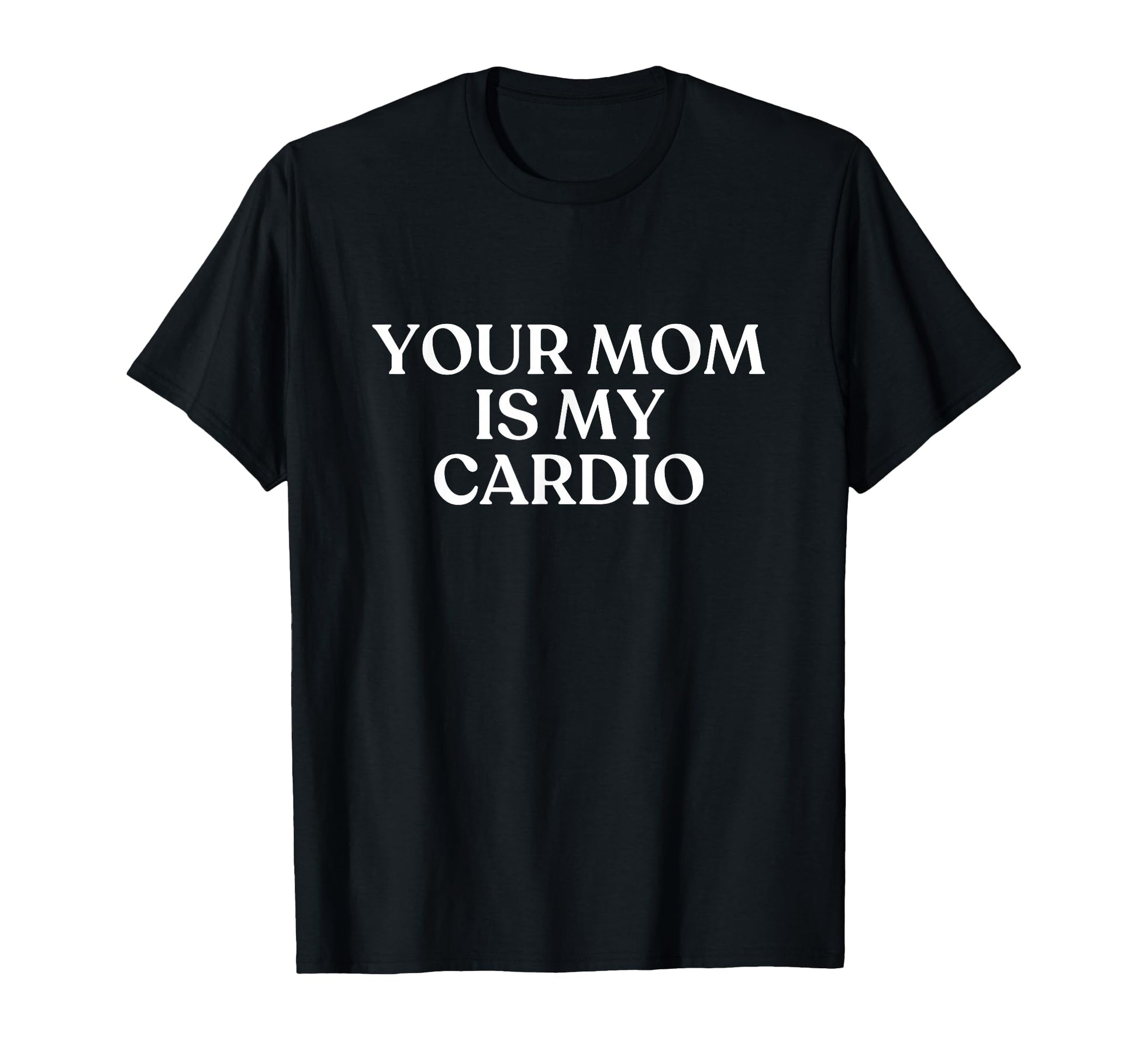 Your Mom Is My Cardio Y2K Aesthetic Trendy T-Shirt - Graphic Print Unisex - T-Shirt, Sweatshirt, Hoodie