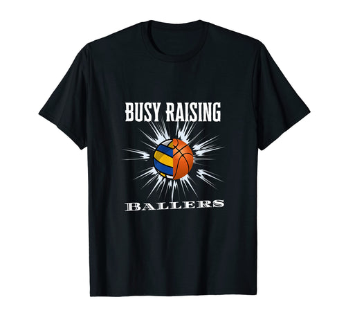 Busy Raising Ballers Volleyball Basketball T-Shirt - Novelty Apparel Unisex - T-Shirt, Sweatshirt, Hoodie