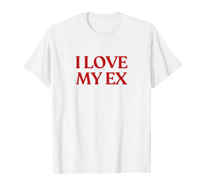 I Love My Ex Y2K Aesthetic Trendy T-Shirt - Fun Novelty Design for Adults - T-Shirt, Sweatshirt, Hoodie