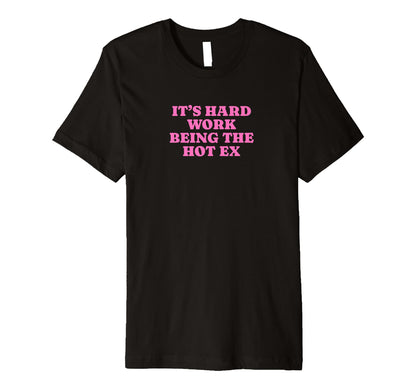 Its Hard Work Being Hot Ex Funny Y2K T-Shirt - Trendy Graphic for Adults - T-Shirt, Sweatshirt, Hoodie