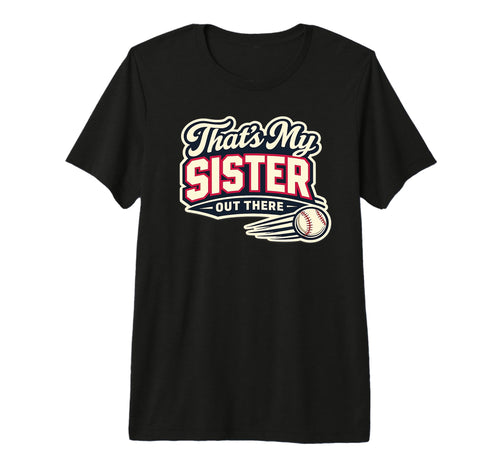 Thats My Sister Out There Baseball Game T-Shirt - Trendy Graphic Men Women - T-Shirt, Sweatshirt, Hoodie