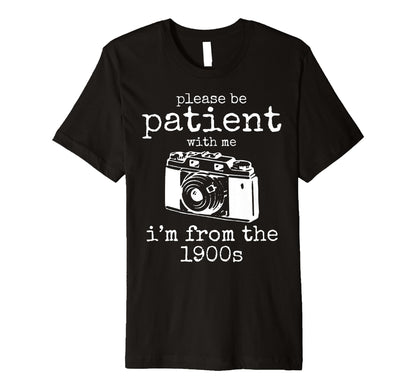Please Be Patient Me Im From 1900S T-Shirt - Aesthetic Graphic Men Women - T-Shirt, Sweatshirt, Hoodie