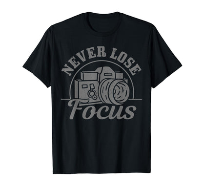 Photographer Gift Never Lose Focus Funny T-Shirt - Streetwear Style Unisex - T-Shirt, Sweatshirt, Hoodie