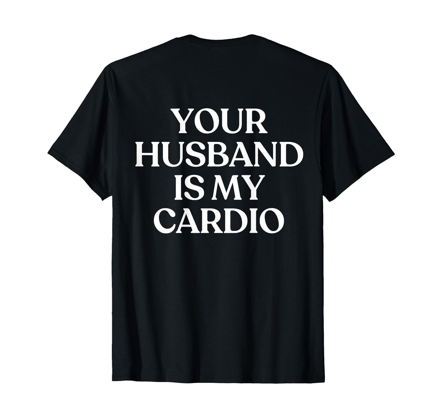 Your Husband Is My Cardio Y2K T-Shirt - Custom Art Print Men Women - T-Shirt, Sweatshirt, Hoodie
