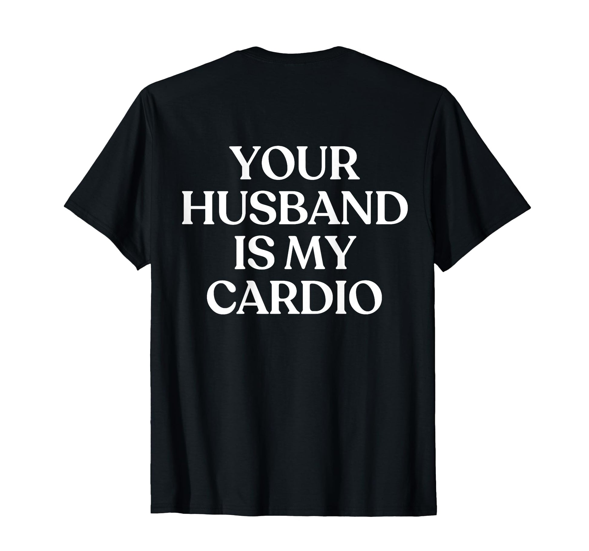 Your Husband Is My Cardio Y2K T-Shirt - Custom Art Print Men Women - T-Shirt, Sweatshirt, Hoodie