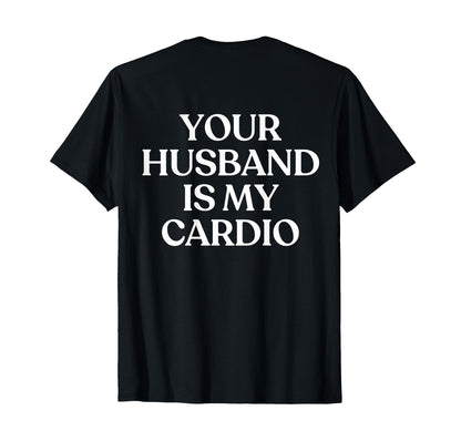 Your Husband Is My Cardio Y2K T-Shirt - Custom Art Print Men Women - T-Shirt, Sweatshirt, Hoodie