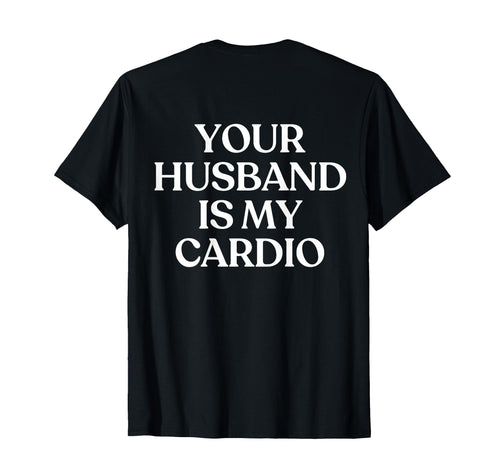 Your Husband Is My Cardio Y2K T-Shirt - Custom Art Print Men Women - T-Shirt, Sweatshirt, Hoodie