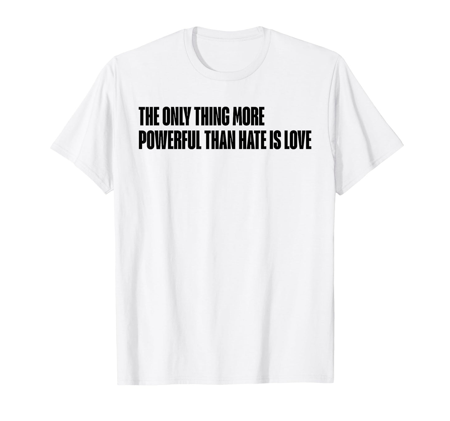 Only Thing More Powerful Than Hate Is T-Shirt - Novelty Apparel Men Women - T-Shirt, Sweatshirt, Hoodie