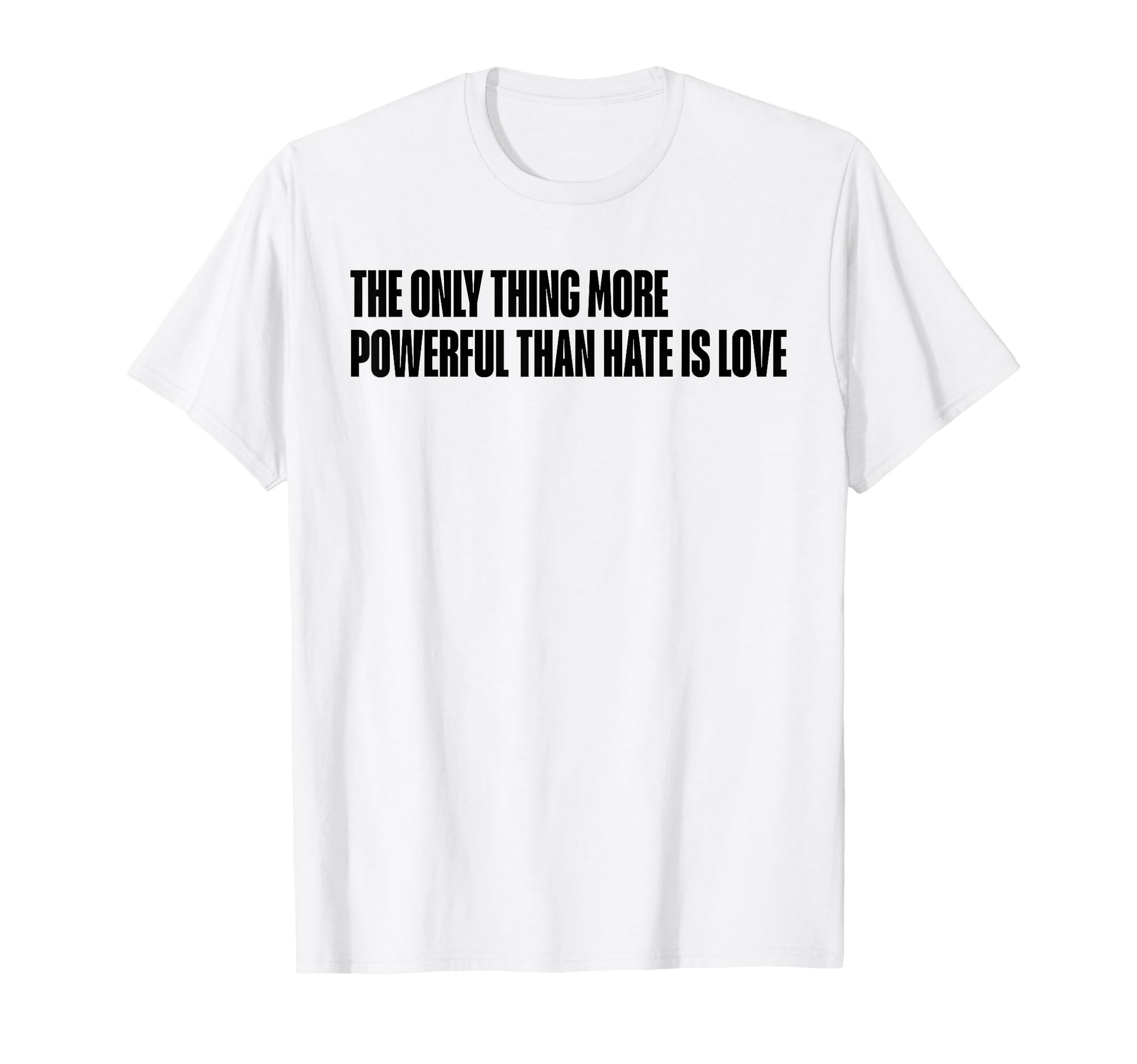 Only Thing More Powerful Than Hate Is T-Shirt - Novelty Apparel Men Women - T-Shirt, Sweatshirt, Hoodie