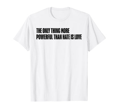 Only Thing More Powerful Than Hate Is T-Shirt - Novelty Apparel Men Women - T-Shirt, Sweatshirt, Hoodie