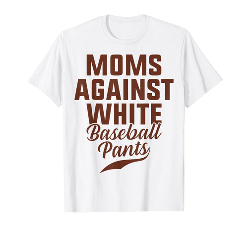 Moms Against White Baseball Pants T-Shirt - Casual Everyday Wear Unisex - T-Shirt, Sweatshirt, Hoodie