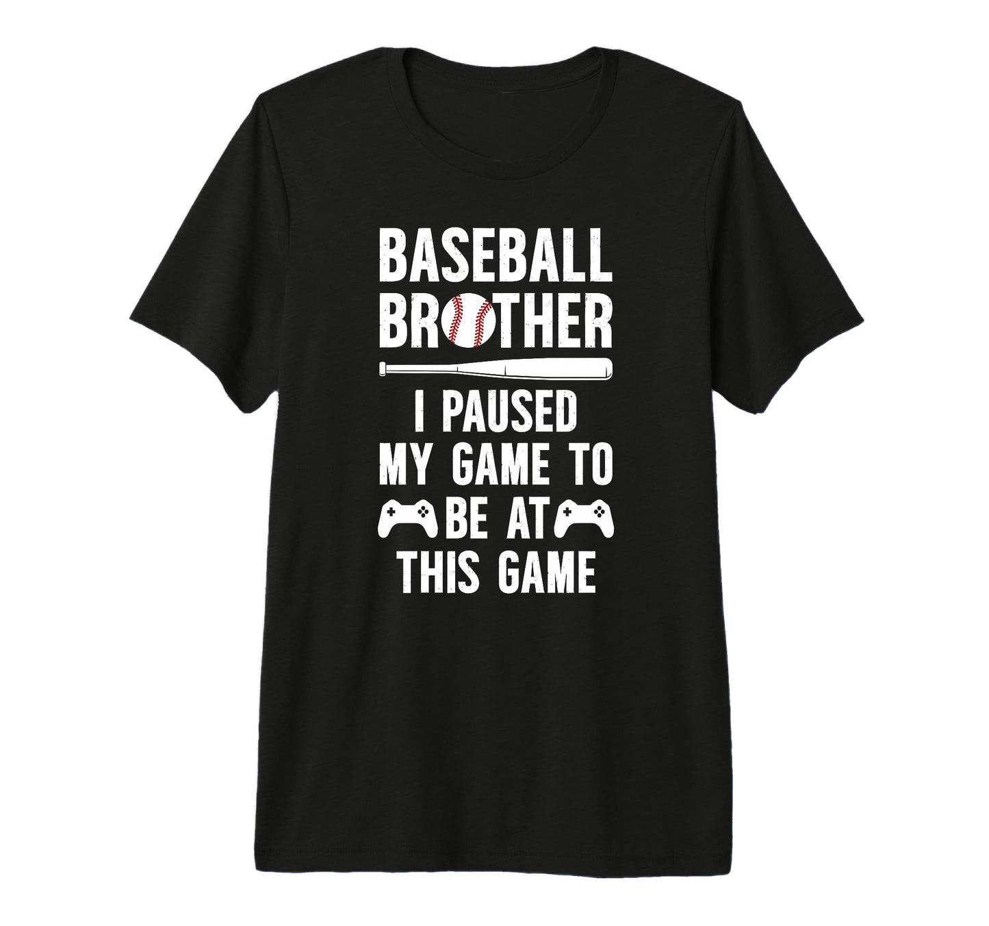 Baseball Brother I Paused My Game T-Shirt - Fun Novelty Design Men Women - T-Shirt, Sweatshirt, Hoodie