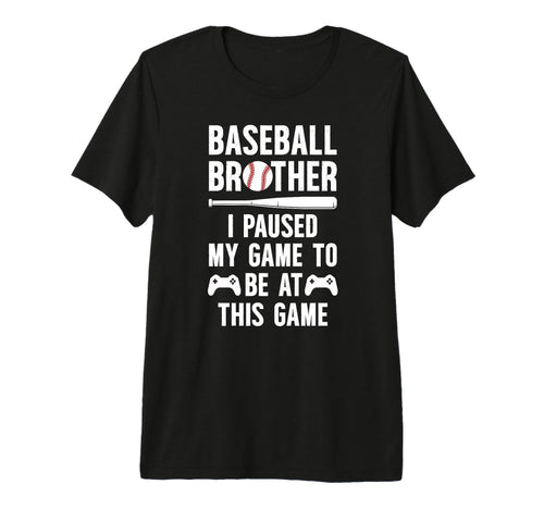 Baseball Brother I Paused My Game T-Shirt - Fun Novelty Design Men Women - T-Shirt, Sweatshirt, Hoodie