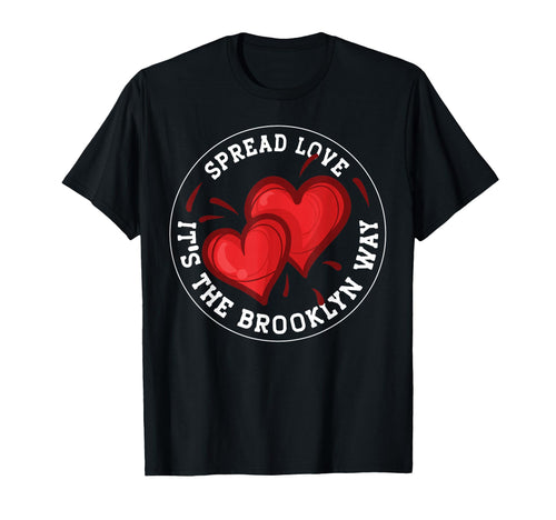 Spread Love Its Brooklyn Way T-Shirt - Novelty Apparel for Adults - T-Shirt, Sweatshirt, Hoodie