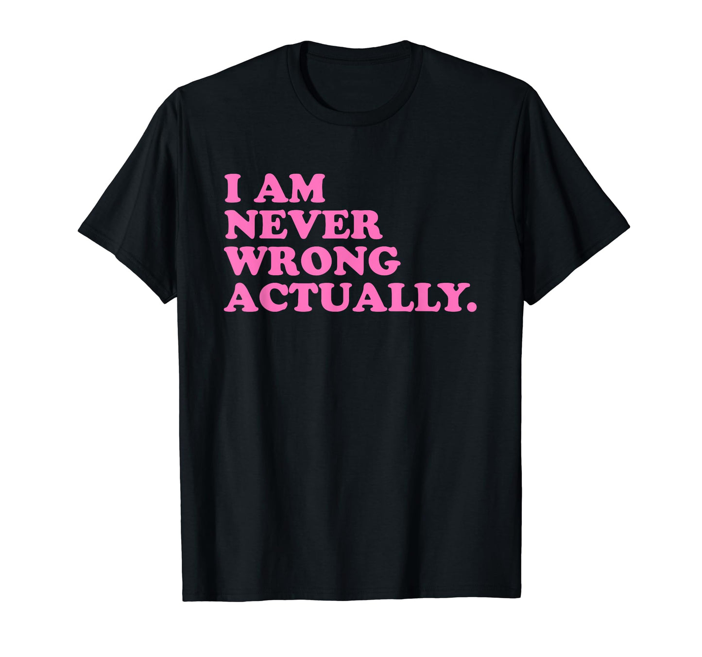 I Am Never Wrong Actually Funny Y2K T-Shirt - Aesthetic Graphic Men Women - T-Shirt, Sweatshirt, Hoodie
