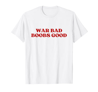 War Bad Boobs Good Y2K Aesthetic T-Shirt - Aesthetic Graphic Men Women - T-Shirt, Sweatshirt, Hoodie
