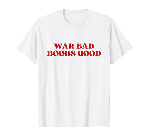 War Bad Boobs Good Y2K Aesthetic T-Shirt - Aesthetic Graphic Men Women - T-Shirt, Sweatshirt, Hoodie