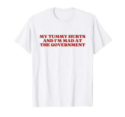 My Tummy Hurts And Im Mad Government T-Shirt - Unique Graphic for Adults - T-Shirt, Sweatshirt, Hoodie