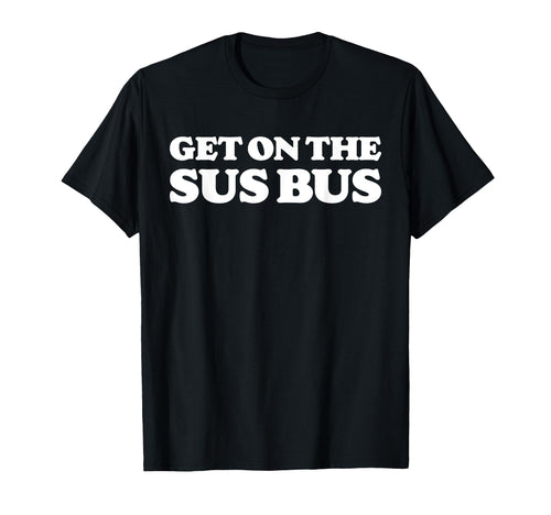 Get Sus Bus Funny Rainbow Suspicious T-Shirt - Trendy Graphic Men Women - T-Shirt, Sweatshirt, Hoodie