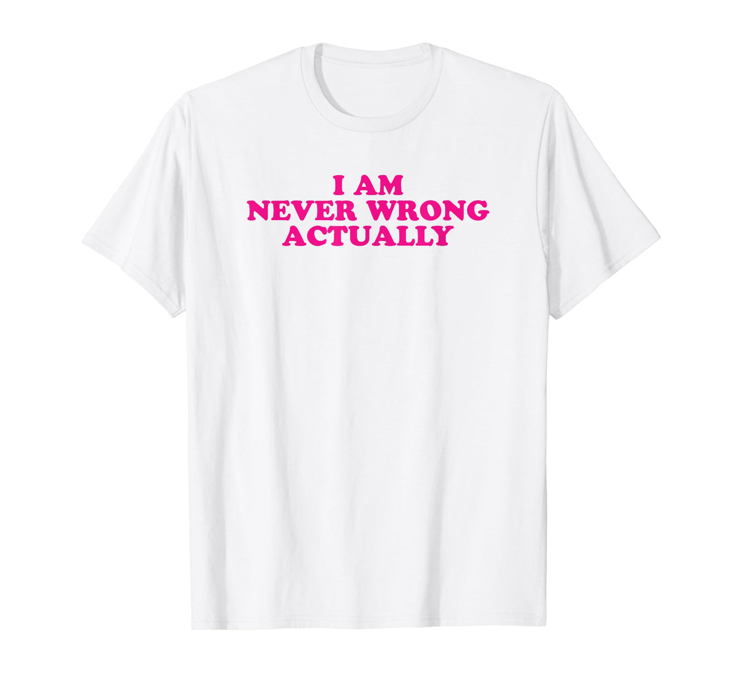 I Am Never Wrong Actually Funny Y2K T-Shirt - Custom Art Print for Adults - T-Shirt, Sweatshirt, Hoodie