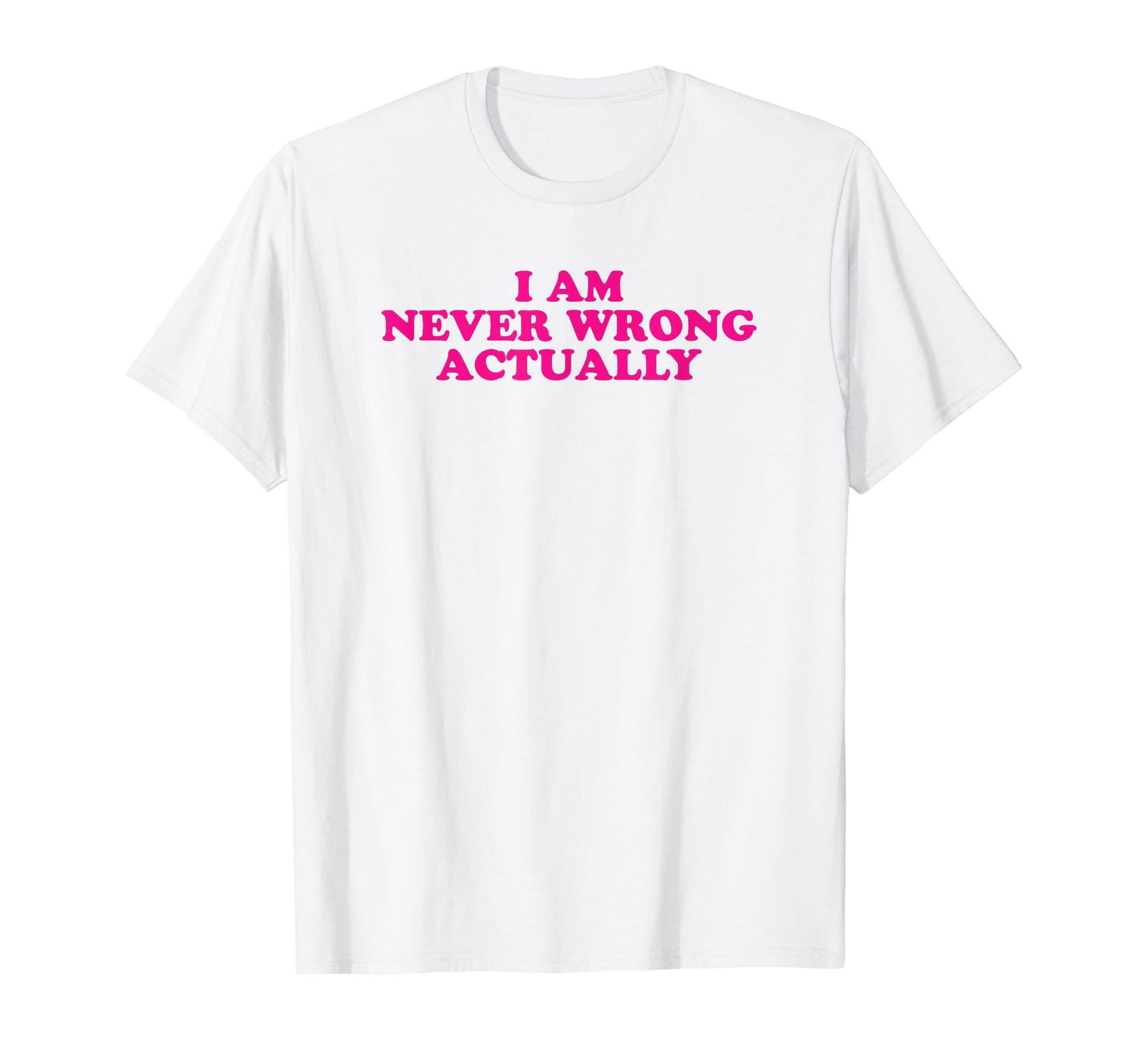 I Am Never Wrong Actually Funny Y2K T-Shirt - Custom Art Print for Adults - T-Shirt, Sweatshirt, Hoodie
