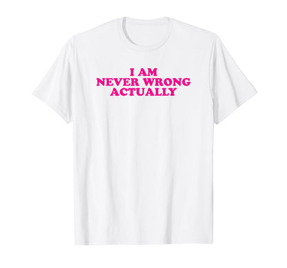 I Am Never Wrong Actually Funny Y2K T-Shirt - Custom Art Print for Adults - T-Shirt, Sweatshirt, Hoodie
