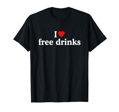 I Love Free Drinks I Heart Free T-Shirt - Novelty Apparel for Adults - T-Shirt, Sweatshirt, Hoodie