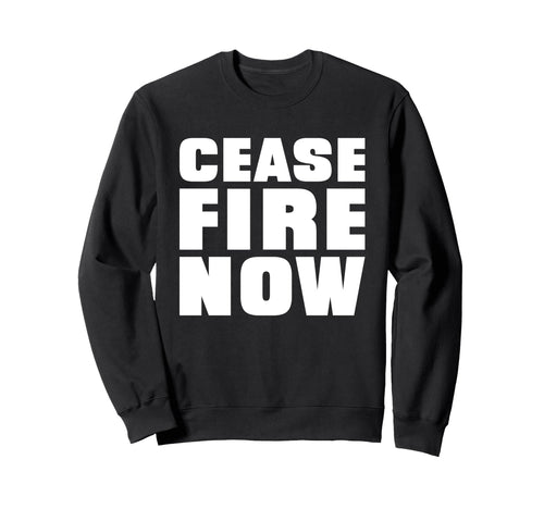 Cease Fire Now Protest Message Sweatshirt - Trendy Graphic Men Women - T-Shirt, Sweatshirt, Hoodie