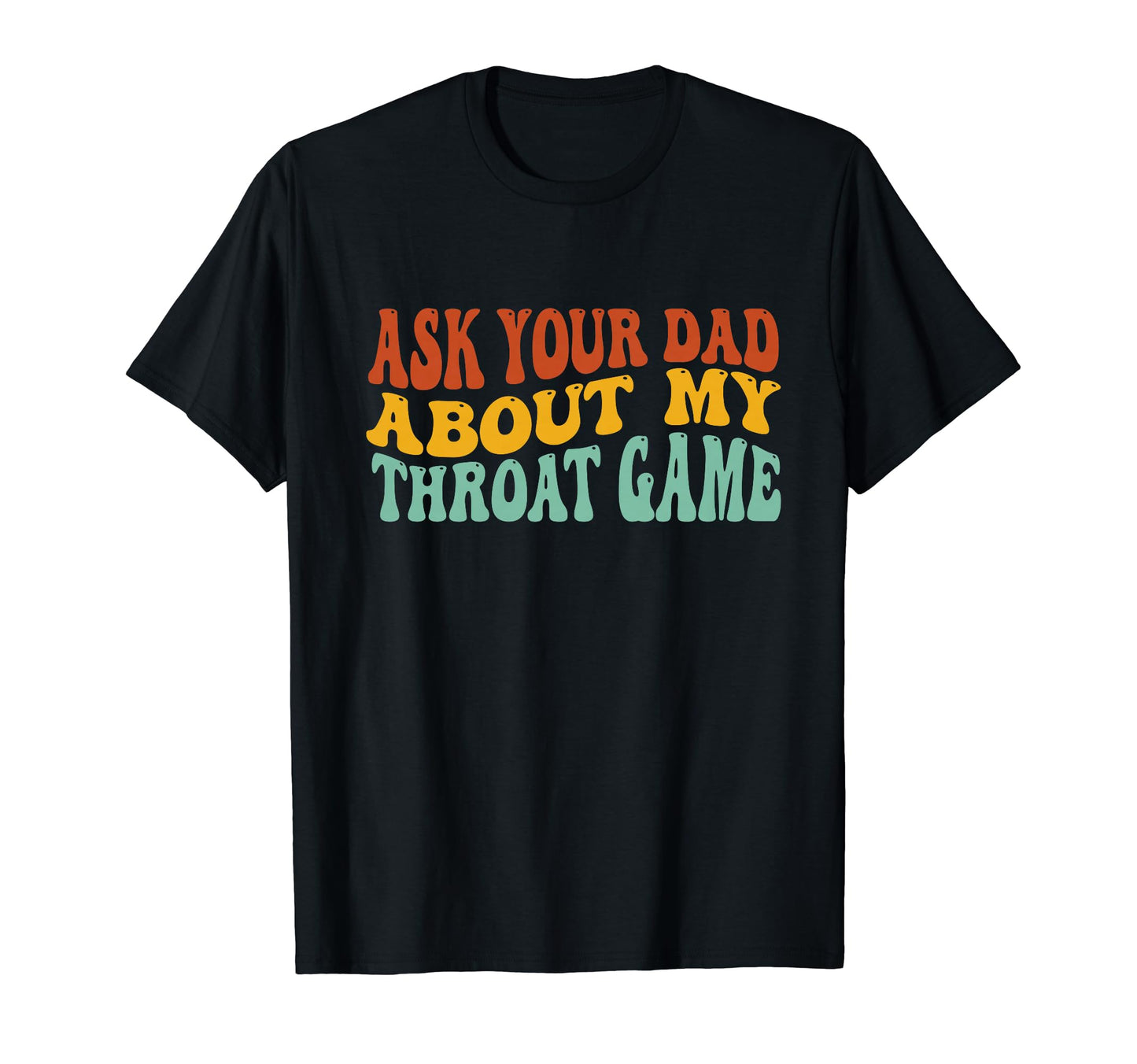 Ask Your Dad About My Throat Game Groovy T-Shirt - Unique Graphic Unisex - T-Shirt, Sweatshirt, Hoodie