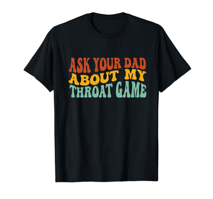 Ask Your Dad About My Throat Game Groovy T-Shirt - Unique Graphic Unisex - T-Shirt, Sweatshirt, Hoodie