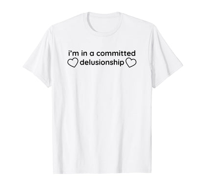 Im Committed Delusionship Funny Y2K T-Shirt - Custom Art Print for Adults - T-Shirt, Sweatshirt, Hoodie