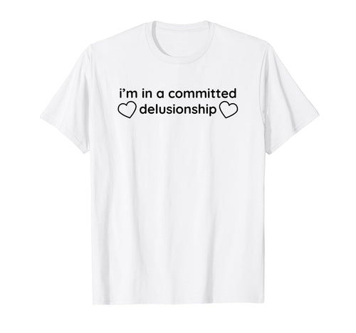 Im Committed Delusionship Funny Y2K T-Shirt - Custom Art Print for Adults - T-Shirt, Sweatshirt, Hoodie