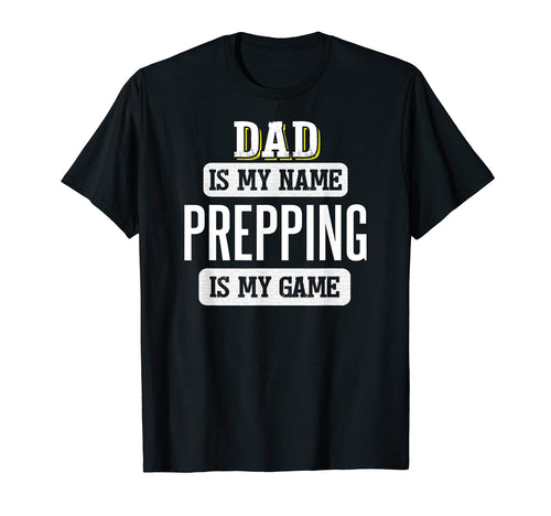 Funny Prepping Gift Dad Fathers Day T-Shirt - Unique Graphic for Adults - T-Shirt, Sweatshirt, Hoodie