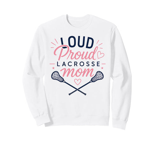 Loud Proud Lacrosse Mom Funny Sweatshirt - Aesthetic Graphic for Adults - T-Shirt, Sweatshirt, Hoodie