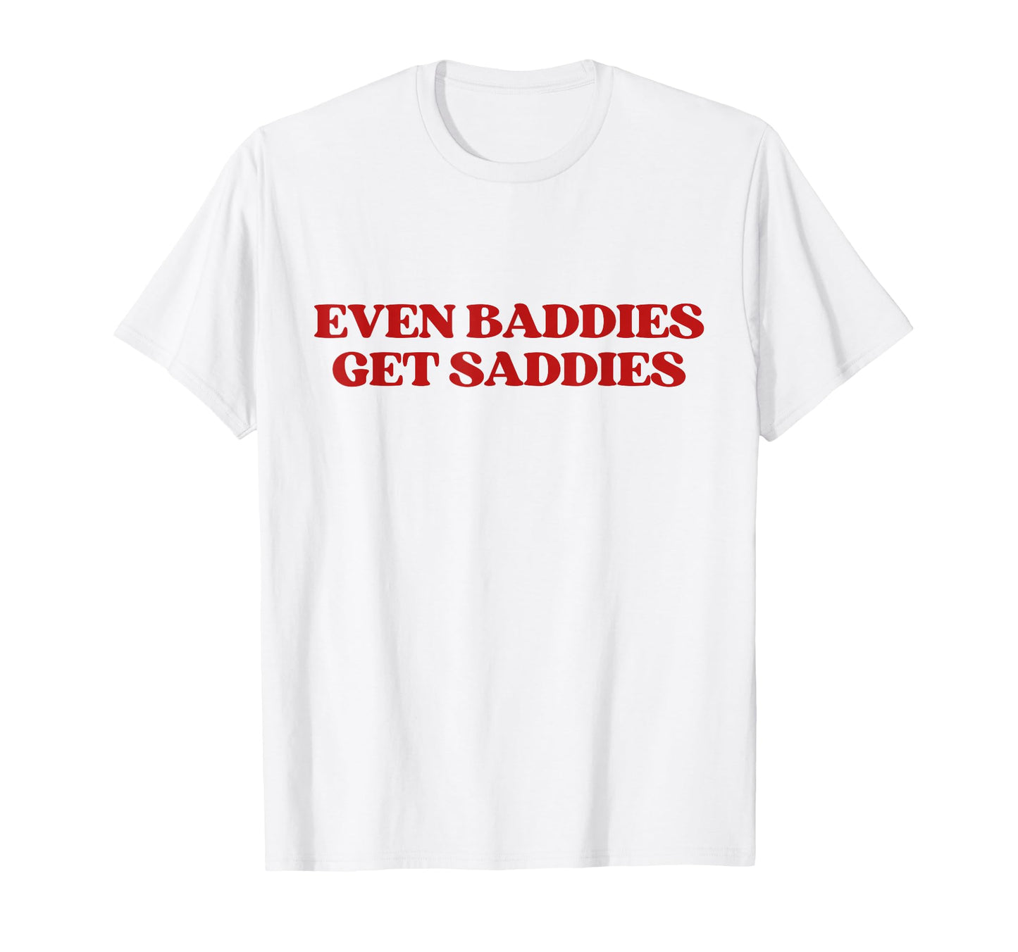 Even Baddies Get Saddies Y2K T-Shirt - Casual Everyday Wear Men Women - T-Shirt, Sweatshirt, Hoodie