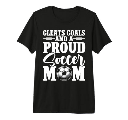 Cleats Goals And Proud Soccer Mom Game T-Shirt - Novelty Apparel Unisex - T-Shirt, Sweatshirt, Hoodie