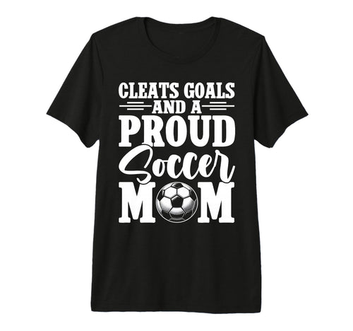 Cleats Goals And Proud Soccer Mom Game T-Shirt - Novelty Apparel Unisex - T-Shirt, Sweatshirt, Hoodie