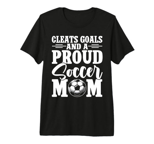 Cleats Goals And Proud Soccer Mom Game T-Shirt - Novelty Apparel Unisex - T-Shirt, Sweatshirt, Hoodie